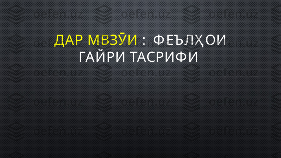 ДА Р МВЗӮИ  :  Ф ЕЪ ЛҲ ОИ 
ГА ЙРИ ТАСРИФ И  