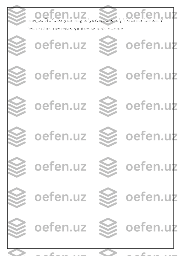 mavjud. Bu funksiyalarning ro’yxati va ular to’g’risida ma’lumotni  ? 
inifunction  komandasi yordamida olish mumkin. 