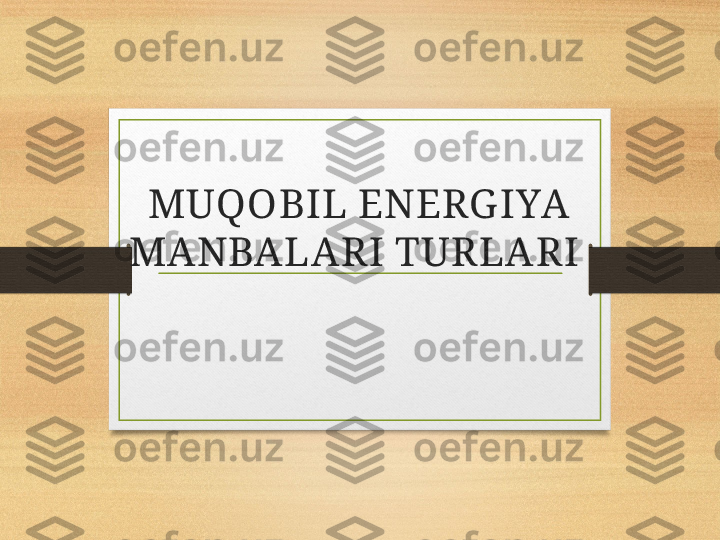 MUQOBIL ENERG IYA 
MANBALARI TURLARI   