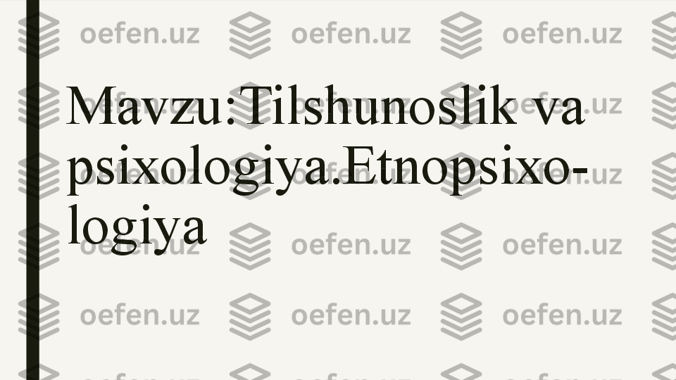 Mavzu :Tilshunoslik va 
psixologiya.Etnopsixo-
logiya 