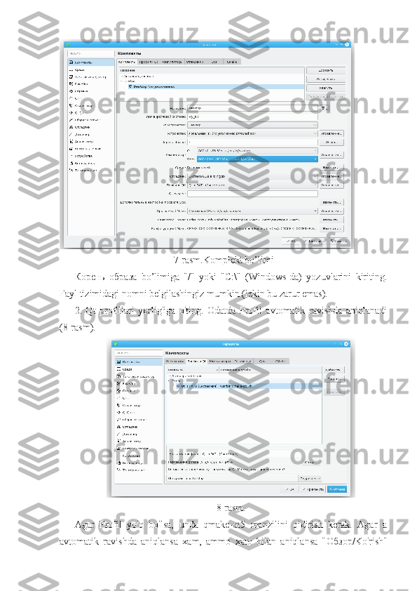 7-rasm.Komplekt bo’limi
К орень   образа   bo’limiga   "/"   yoki   "C:\"   (Windows-da)   yozuvlarini   kiriting.
Fayl tizimidagi nomni belgilashingiz mumkin (lekin bu zarur emas).
2.   Qt   profillari   yorlig'iga   o'ting.   Odatda   Profil   avtomatik   ravishda   aniqlanadi
(8-rasm).
8-rasm.
Agar   Profil   yo'q   bo'lsa,   unda   qmake-qt5   manzilini   qidirish   kerak.   Agar   a
avtomatik   ravishda   aniqlansa   xam,   ammo   xato   bilan   aniqlansa   " Обзор /Ko'rish" 