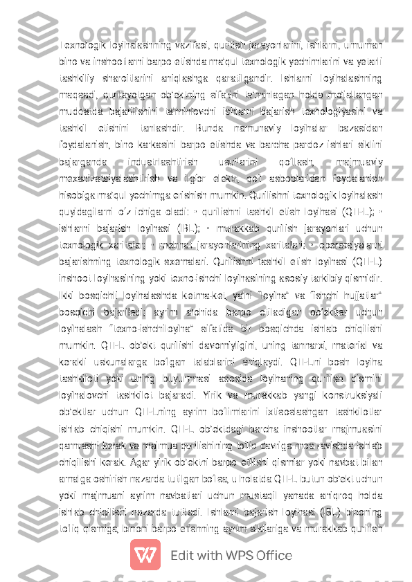 
T e x n o l o g i k l o y i h a l a s h n i n g v a z i f a s i , q u r i l i s h j a r a y o n l a r i n i , i s h l a r n i , u m u m a n
b i n o v a i n s h o o t l a r n i b a r p o e t i s h d a m a ’ q u l t e x n o l o g i k y e c h i m l a r i n i v a y e t a r l i
t a s h k i l i y s h a r o i t l a r i n i a n i q l a s h g a q a r a t i l g a n d i r . I s h l a r n i l o y i h a l a s h n i n g
m a q s a d i , q u r i l a y o t g a n o b ’ e k t n i n g s i f a t i n i t a ’ m i n l a g a n h o l d a m o ’ j a l l a n g a n
m u d d a t d a b a j a r i l i s h i n i t a ’ m i n l o v c h i i s h l a r n i b a j a r i s h t e x n o l o g i y a s i n i v a
t a s h k i l e t i s h i n i t a n l a s h d i r . B u n d a n a m u n a v i y l o y i h a l a r b a z a s i d a n
f o y d a l a n i s h , b i n o k a r k a s i n i b a r p o e t i s h d a v a b a r c h a p a r d o z i s h l a r i s i k l i n i
b a j a r g a n d a i n d u s t r l a s h t i r i s h u s u l l a r i n i q o ‘ l l a s h , m a j m u a v i y
m e x a n i z a t s i y a l a s h t i r i s h v a i l g ‘ o r e l e k t r , q o ‘ l a s b o b l a r i d a n f o y d a l a n i s h
h i s o b i g a m a ’ q u l y e c h i m g a e r i s h i s h m u m k i n . Q u r i l i s h n i t e x n o l o g i k l o y i h a l a s h
q u y i d a g i l a r n i o ‘ z i c h i g a o l a d i : • q u r i l i s h n i t a s h k i l e t i s h l o y i h a s i ( Q T E L ) ; •
i s h l a r n i b a j a r i s h l o y i h a s i ( I B L ) ; • m u r a k k a b q u r i l i s h j a r a y o n l a r i u c h u n
t e x n o l o g i k x a r i t a l a r ; • m e h n a t j a r a y o n l a r i n i n g x a r i t a l a r i ; • o p e r a t s i y a l a r n i
b a j a r i s h n i n g t e x n o l o g i k s x e m a l a r i . Q u r i l i s h n i t a s h k i l e t i s h l o y i h a s i ( Q T E L )
i n s h o o t l o y i h a s i n i n g y o k i t e x n o - i s h c h i l o y i h a s i n i n g a s o s i y t a r k i b i y q i s m i d i r .
I k k i b o s q i c h l i l o y i h a l a s h d a k e t m a - k e t , y a ’ n i “ l o y i h a ” v a “ i s h c h i h u j j a t l a r ”
b o s q i c h i b a j a r i l a d i ; a y r i m a l o h i d a b a r p o e t i l a d i g a n o b ’ e k t l a r u c h u n
l o y i h a l a s h “ t e x n o - i s h c h i l o y i h a ” s i f a t i d a b i r b o s q i c h d a i s h l a b c h i q i l i s h i
m u m k i n . Q T E L o b ’ e k t q u r i l i s h i d a v o m i y l i g i n i , u n i n g t a n n a r x i , m a t e r i a l v a
k e r a k l i u s k u n a l a r g a b o ‘ l g a n t a l a b l a r i n i a n i q l a y d i . Q T E L n i b o s h l o y i h a
t a s h k i l o t i y o k i u n i n g b u y u r t m a s i a s o s i d a l o y i h a n i n g q u r i l i s h q i s m i n i
l o y i h a l o v c h i t a s h k i l o t b a j a r a d i . Y i r i k v a m u r a k k a b y a n g i k o n s t r u k s i y a l i
o b ’ e k t l a r u c h u n Q T E L n i n g a y r i m b o ‘ l i m l a r i n i i x t i s o s l a s h g a n t a s h k i l o t l a r
i s h l a b c h i q i s h i m u m k i n . Q T E L o b ’ e k t d a g i b a r c h a i n s h o o t l a r m a j m u a s i n i
q a m r a s h i k e r a k v a m a j m u a q u r i l i s h i n i n g t o ‘ l i q d a v r i g a m o s r a v i s h d a i s h l a b
c h i q i l i s h i k e r a k . A g a r y i r i k o b ’ e k t n i b a r p o e t i l i s h i q i s m l a r y o k i n a v b a t b i l a n
a m a l g a o s h i r i s h n a z a r d a t u t i l g a n b o ‘ l s a , u h o l a t d a Q T E L b u t u n o b ’ e k t u c h u n
y o k i m a j m u a n i a y r i m n a v b a t l a r i u c h u n m u s t a q i l y a n a d a a n i q r o q h o l d a
i s h l a b c h i q i l i s h i n a z a r d a t u t i l a d i . I s h l a r n i b a j a r i s h l o y i h a s i ( I B L ) b i n o n i n g
t o ‘ l i q q i s m i g a , b i n o n i b a r p o e t i s h n i n g a y r i m s i k l l a r i g a v a m u r a k k a b q u r i l i s h 