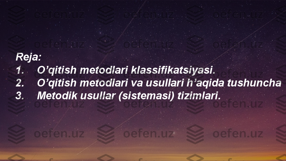 Reja:
1. O’qitish metodlari klassifikatsiyasi.
2. O’qitish metodlari va usullari h’aqida tushuncha
3. Metodik usullar (sistemasi) tizimlari.  