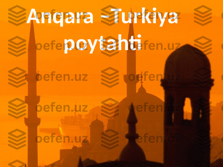 Anqara –Turkiya 
poytahti 