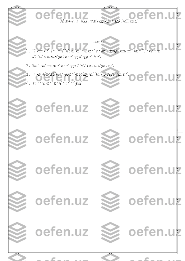 2Mavzu:  Ko`makchilar stilistikasi
Reja:
1. O`zbek tilshunosligida ko`makchilar va ularga xos bo`lgan funksional-
stilistik xususiyatlarning o`rganilishi.
2. Sof  ko`makchilarning stilistik xususiyatlari.
3.  Funksional ko`makchilarning stilistik xususiyatlari.
4. Ko`makchilar sinonimiyasi. 