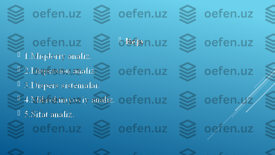 
Reja

1.Miqdoriy analiz.

2.Dispersion analiz.

3.Dispers sistemalar.

4.Mikrokimyoviy analiz.

5.Sifat analiz. 