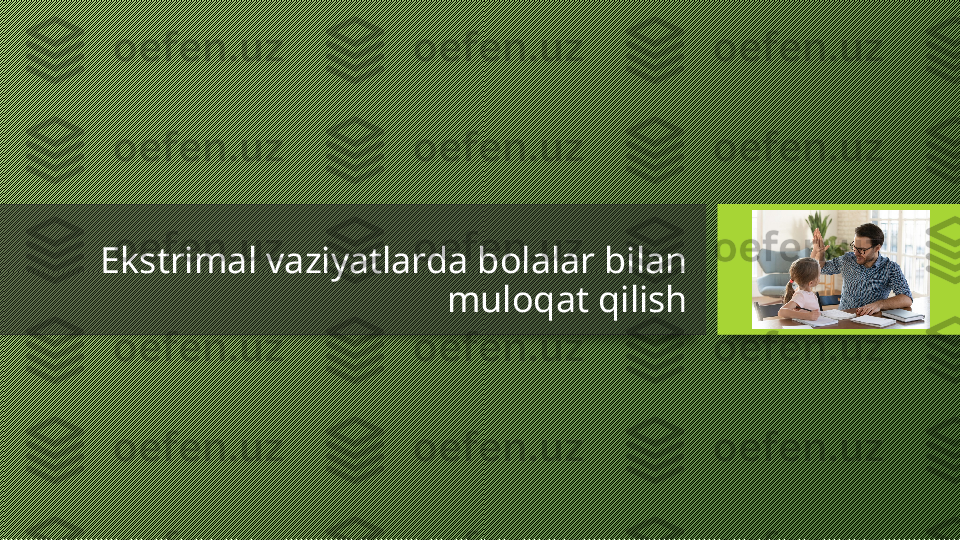 Ekstrimal vaziyatlarda bolalar bilan 
muloqat qilish 