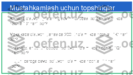 Mustahkamlash uchun topshiriqlar
Afrikada o‘suvchi ,jirafaning sevimli ozuqasi bo‘lgan o‘simlikda 
nechta ‘‘B” harfi bor?                    
Meksikada o‘suvchi ,tanasida 200 litr o‘simlikda nechta   ‘‘K” harfi 
bor?                    
Hasharotlar uchun qopqon bo‘luvchi  o‘simlikda nechta   ‘‘Q” 
harfi bor?                    
Tutuni dardga davo  bo‘luvchi  o‘simlikda nechta   ‘‘I” harfi 
bor?                     