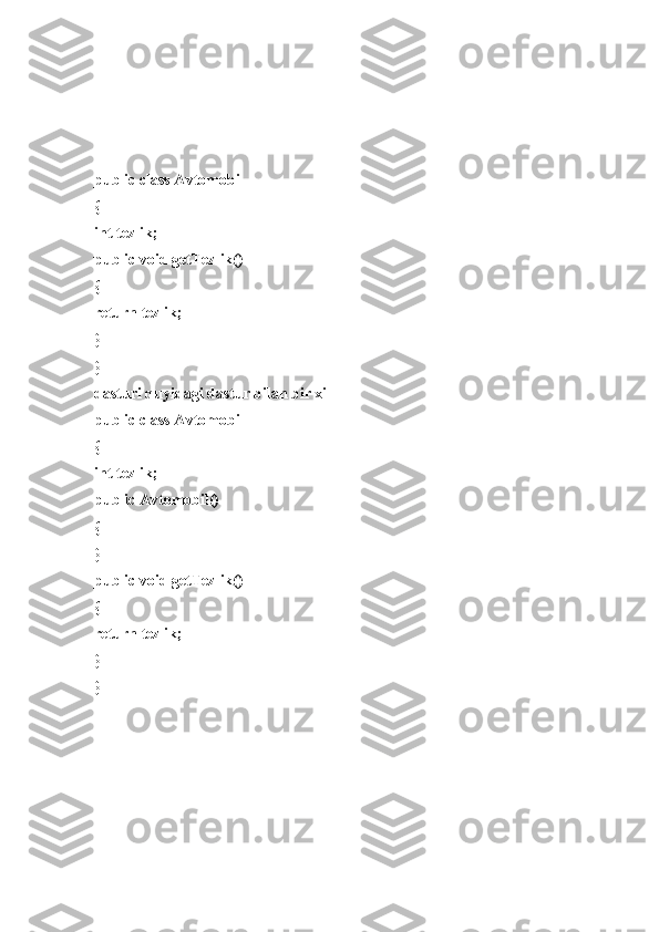 public class Avtomobil 
{ 
int tezlik; 
public void getTezlik() 
{ 
return tezlik; 
} 
}
dasturi quyidagi dastur bilan bir xil 
public class Avtomobil 
{ 
int tezlik; 
public Avtomobil() 
{
}
public void getTezlik() 
{ 
return tezlik; 
} 
} 