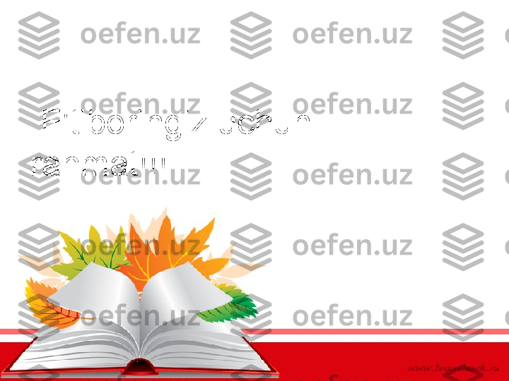   E'tiboringiz 	uchun	 
rahmat!!! 