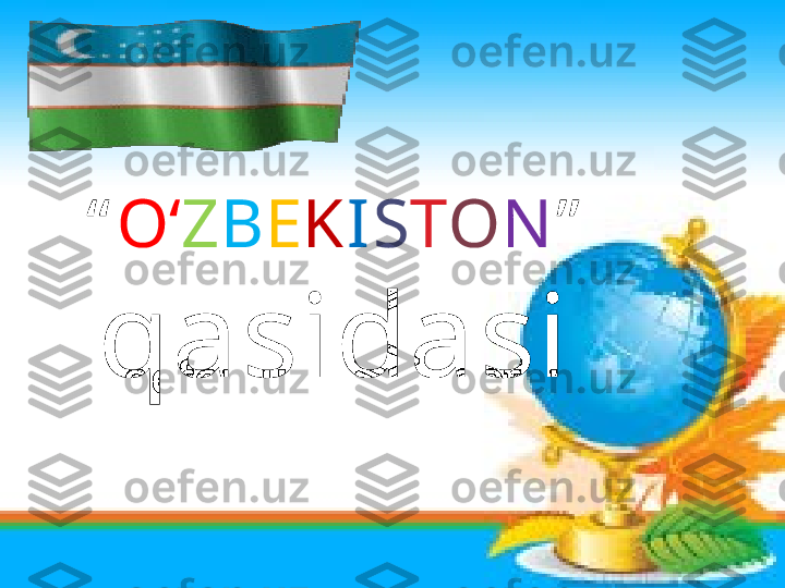 “ O ‘ Z B E K I S T O N ”  
qasidasi     