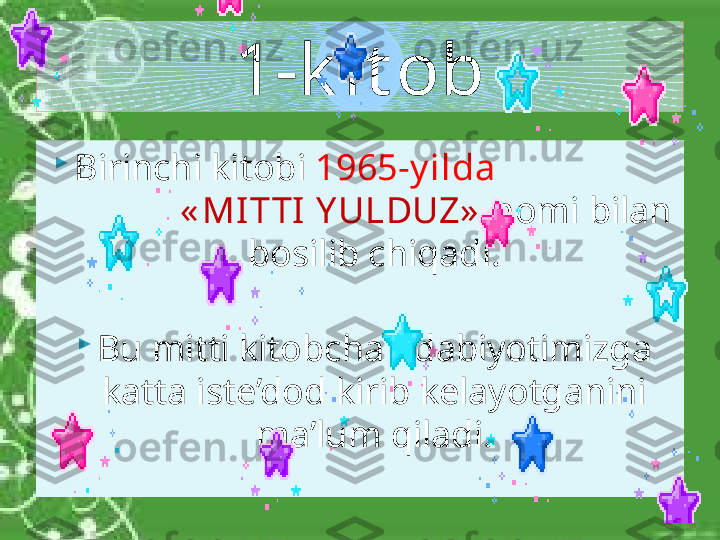 
Birinchi kitobi  1965-y ilda                      
             « MI TTI Y ULDUZ»   nomi bilan 
bosilib chiqadi.

Bu mitti kitobcha adabiyotimizga 
katta iste’dod kirib kelayotganini 
ma’lum qiladi.1-k it ob     