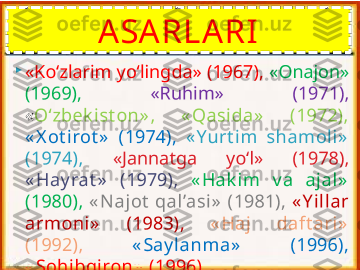 
«Ko‘zlarim yo‘lingda» (1967),   «Onajon» 
(1969),   «Ruhim»  (1971),  
« O‘zbek ist on» ,  « Qasida»   (1972),  
« X ot irot »   (1974),   « Yurt im  shamoli»  
(1974),   «Jannatga  yo‘l»  (1978), 
« Hay rat »   (1979),  « Hak im  v a  ajal»  
(1980),  « Najot  qal’asi»  (1981),   « Y illar 
armoni»   (1983),  « Haj  daft ari»  
(1992),   « Say lanma»   (1996), 
« Sohibqiron»  (1996) A SA RLA RI     