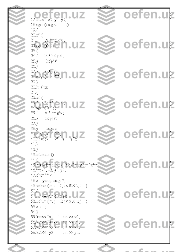 17. int x = x0, y = y0;
18. agar (belgisi == -1)
19. {
20. qil (
21. f + = A * belgisi;
22. agar (f> 0)
23. {
24. f - = B * belgisi;
25. y + = belgisi;
26. }
27. x - = belgisi;
28. z [y] [x] = "*";
29. }
30. boshqa
31. {
32. qil (
33. f + = B * belgisi;
34. agar (f> 0) (
35. f - = A * belgisi;
36. x - = belgisi;
37. }
38. y + = belgisi;
39. z [y] [x] = "*";
40. ) esa (x! = x1 || y! = y1);
41. }
42. }
43. int main ()
44. {
45. const int SIZE = 25; // maydon hajmi
46. int x1, x2, y1, y2;
47. char ** z;
48. z = yangi belgi *;
49. uchun (int i = 0; i< SIZE; i++)
50. {
51. z [i] = yangi belgi;
52. uchun (int j = 0; j< SIZE; j++)
53. z [i] [j] = "-";
54. }
55. kut<< "x1 = " ; cin >> x1;
56. kut<< "y1 = " ; cin >> y1;
57. kut<< "x2 = " ; cin >> x2;
58. kut<< "y2 = " ; cin >> y2; 