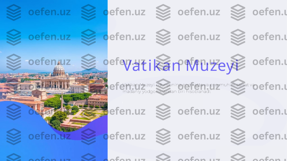 Vat ik an Muzey i
Vatikan Muzeyi - dunyoning eng katta va eng muhim san'at va 
madaniy yodgorliklaridan biri hisoblanadi.
by  Kamoliddin Islomov 