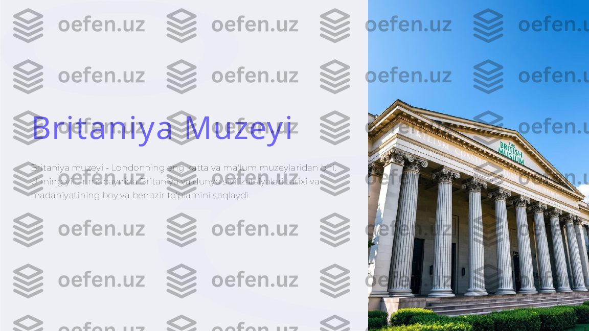 Brit aniy a Muzey i
Britaniya muzeyi - Londonning eng katta va ma'lum muzeylaridan biri. 
U ming yillar mobaynida Britaniya va dunyo sivilizatsiyalari tarixi va 
madaniyatining boy va benazir to'plamini saqlaydi.
by  Tosht emirov  J av ohir 