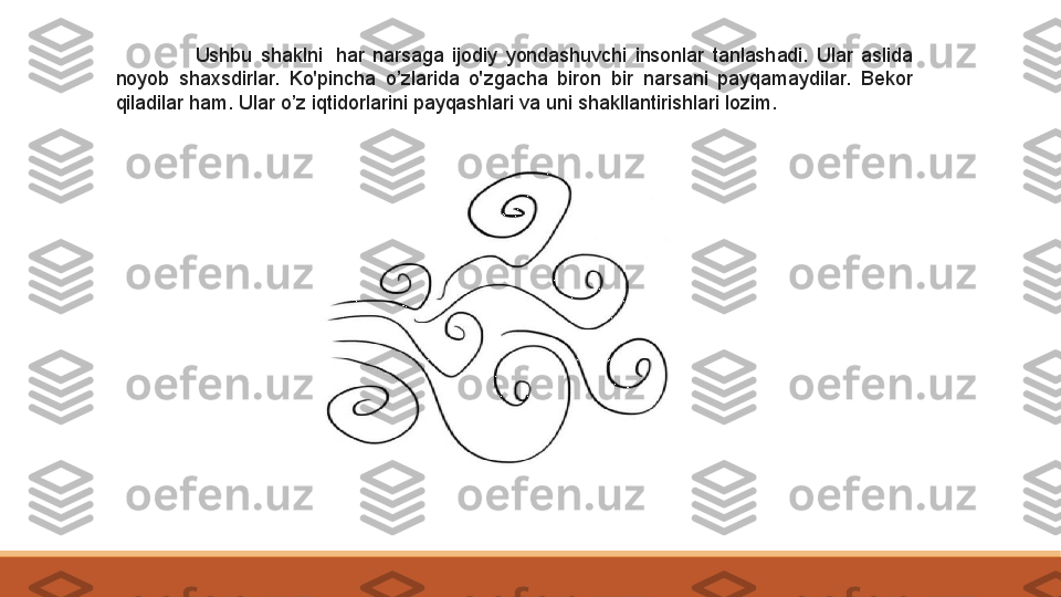 Ushbu  shaklni   har  narsaga  ijodiy  yondashuvchi  insonlar  tanlashadi.  Ular  aslida 
noyob  shaxsdirlar.  Ko'pincha  o’zlarida  o'zgacha  biron  bir  narsani  payqamaydilar.  Bekor 
qiladilar ham. Ular o’z iqtidorlarini payqashlari va uni shakllantirishlari lozim. 