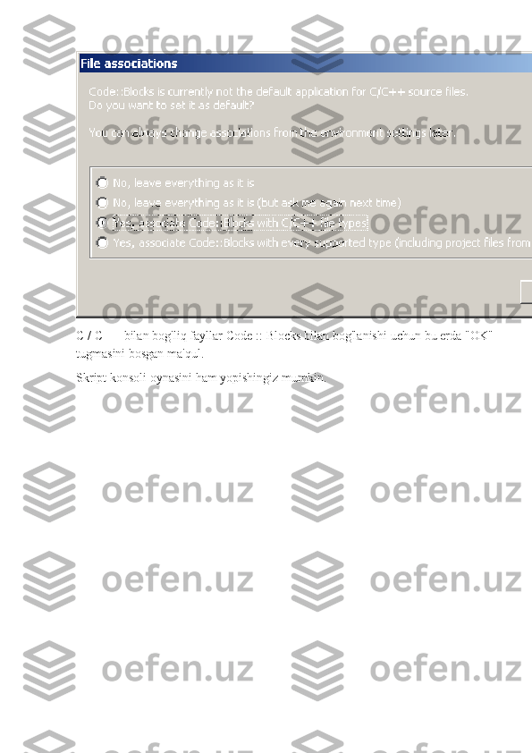 C / C ++ bilan bog'liq fayllar Code :: Blocks bilan bog'lanishi uchun bu erda "OK"
tugmasini bosgan ma'qul.
Skript konsoli oynasini ham yopishingiz mumkin. 