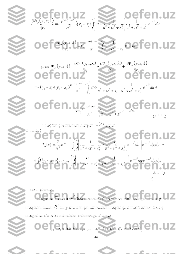                  (3.1.10) 
U holda ( 3.1.9) tenglik bilan aniqlangan 
  uchun
( 3.1.11)
hosil qilamiz. 
Integralda  sohani  fazo bilan almashtiramiz va hosil qilingan takroriy 
integralni butun 
  bo’yicha olingan uch karrali integralga almashtiramiz
.  Oxirgi 
integralda sferik koordinatalar sistemasiga o’tamiz
, 
44 