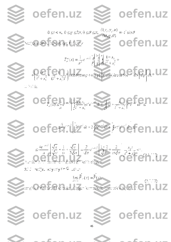 .
Natijada ushbu bahoga ega bo’lamiz
U holda
,  (3.1.11’)
Bundan 3.1.1-teoremaning tasdig’i kelib chiqadi.
3.1.1-natija.  Ixtiyoriy
  uchun
                                          (3.1.12)
tenglik o’rinlidir, 
  sohadan olingan kompaktda limit tekis bajariladi. 
45 