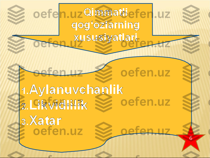 1. Aylanuvchanlik 
2. Likvidlilik 
3. Xatar Qimmatli 
qog‘ozlarning 
xususiyatlari
6 