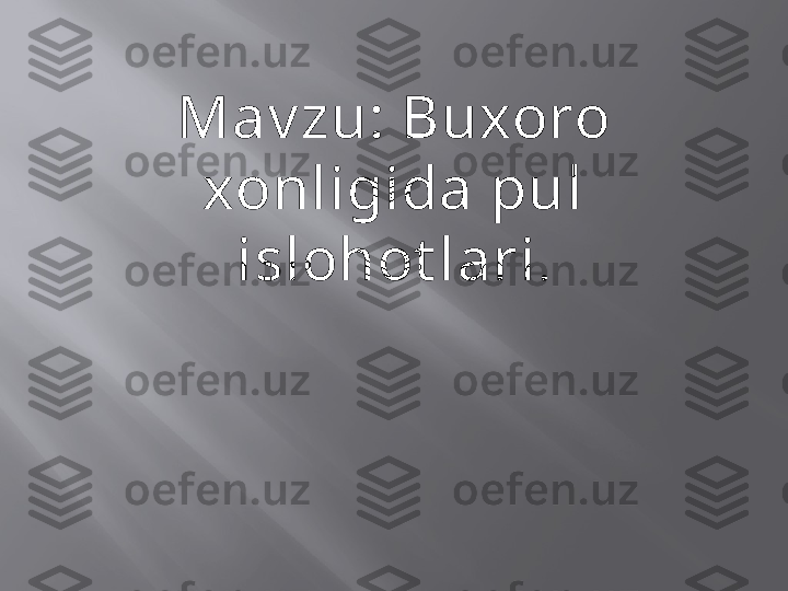 Mav zu: Buxoro 
xonligida pul 
islohot lari . 