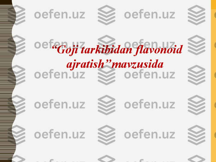 “ Goji tarkibidan flavonoid 
ajratish’’mavzusida 
  