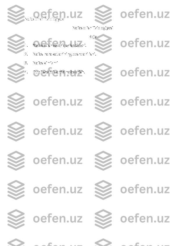 Nafas olish fiziologiyasi
Nafas olish fiziologiyasi
Reja
1.           Nafas olish va chiqarish tizimi.
2.           Nafas harakatlarining boshqarilishi.
3.           Nafas ximizmi
4.           Turli sharoitlarda nafas olish.
  