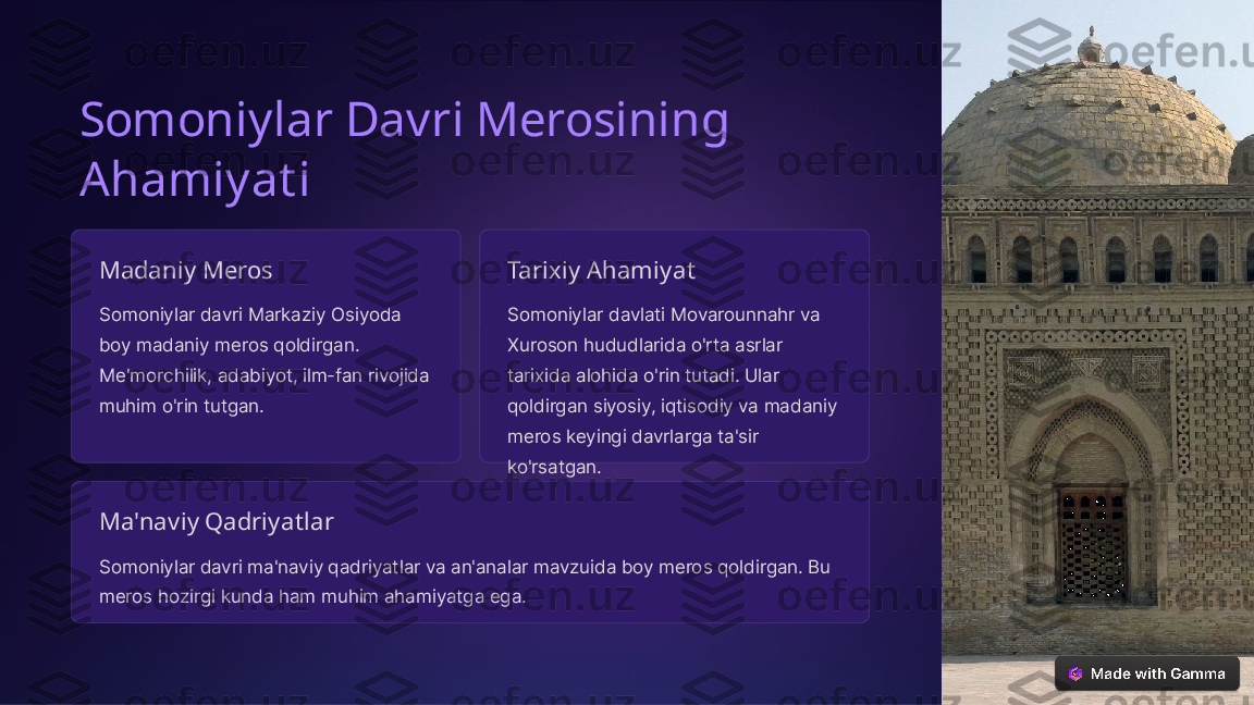 Somoniylar Davri Merosining 
Ahamiyati
Madaniy Meros
Somoniylar davri Markaziy Osiyoda 
boy madaniy meros qoldirgan. 
Me'morchilik, adabiyot, ilm-fan rivojida 
muhim o'rin tutgan. Tarixiy Ahamiyat
Somoniylar davlati Movarounnahr va 
Xuroson hududlarida o'rta asrlar 
tarixida alohida o'rin tutadi. Ular 
qoldirgan siyosiy, iqtisodiy va madaniy 
meros keyingi davrlarga ta'sir 
ko'rsatgan.
Ma'naviy Qadriyatlar
Somoniylar davri ma'naviy qadriyatlar va an'analar mavzuida boy meros qoldirgan. Bu 
meros hozirgi kunda ham muhim ahamiyatga ega.  