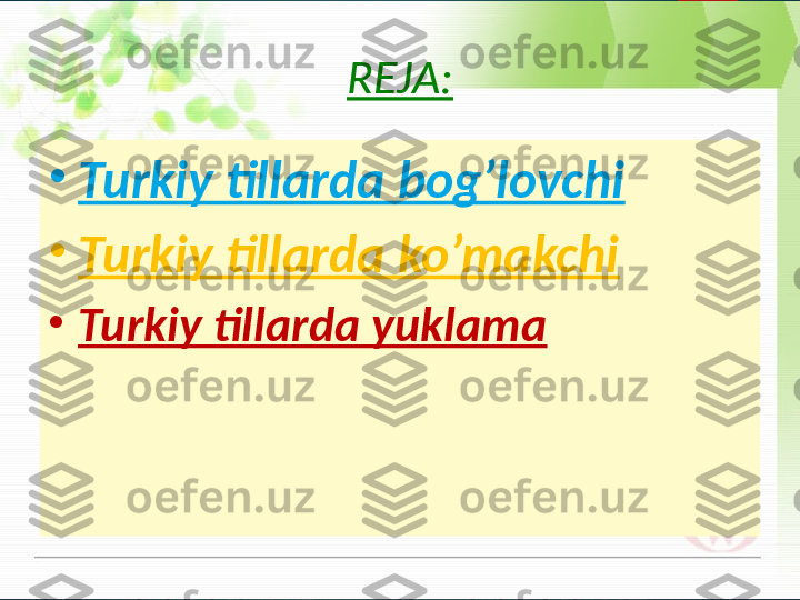 REJA:
•
Turkiy tillarda bog’lovchi
•
Turkiy tillarda ko’makchi
•
Turkiy tillarda yuklama       