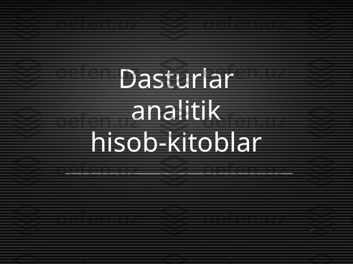 Dasturlar
analitik
hisob-kitoblar  