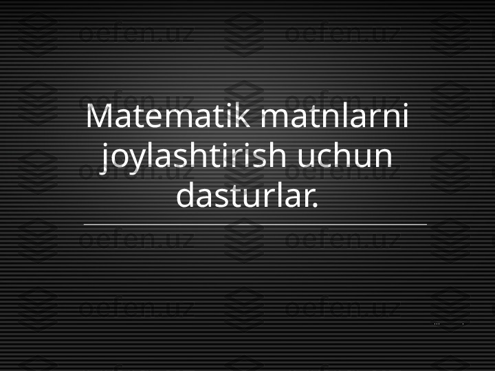 Matematik matnlarni 
joylashtirish uchun 
dasturlar. 