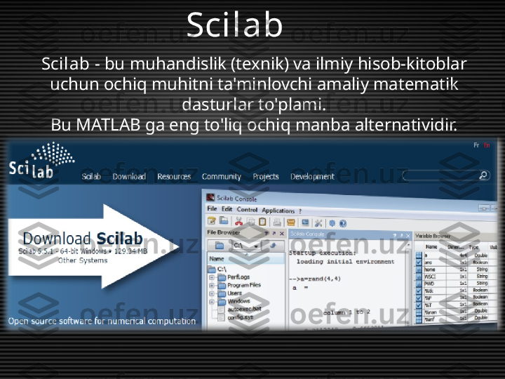 Scilab  - bu muhandislik (texnik) va ilmiy hisob-kitoblar 
uchun ochiq muhitni ta'minlovchi amaliy matematik 
dasturlar to'plami.
Bu MATLAB ga eng to'liq ochiq manba alternatividir. Scilab   