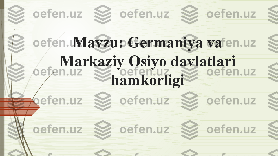 Mavzu:  Germaniya va 
Markaziy Osiyo davlatlari 
hamkorligi              