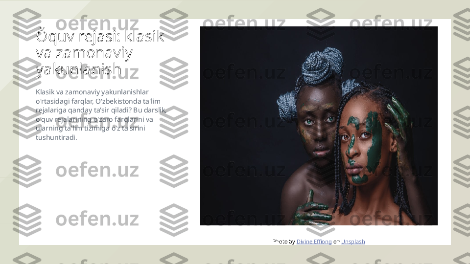 Õquv rejasi: klasik 
va zamonaviy 
yakunlanish
Photo by  Divine Effiong  on  Unsplash Klasik va zamonaviy yakunlanishlar  o'rtasidagi farqlar, O'zbekistonda ta'lim  rejalariga qanday ta'sir qiladi? Bu darslik,  o'quv rejalarining o'zaro farqlarini va  ularning ta'lim tizimiga o'z ta'sirini  tushuntiradi.  