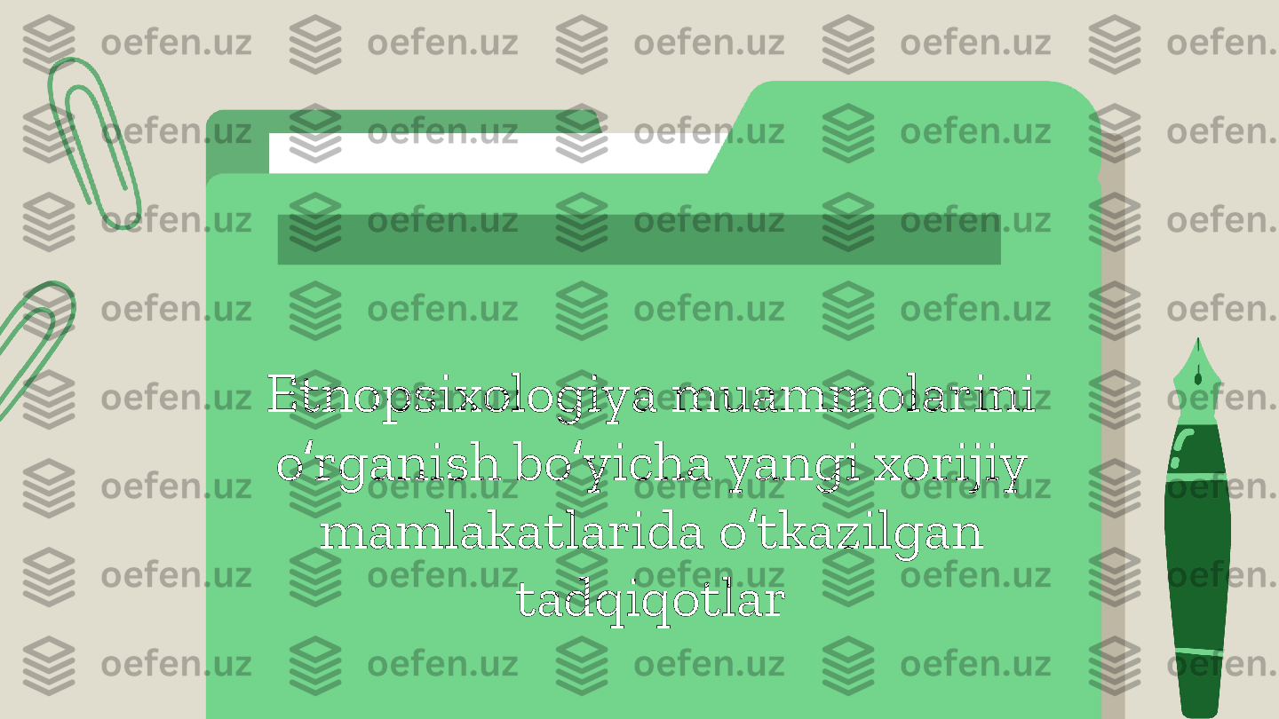 Etnopsixologiya muammolarini 
o rganish bo yicha yangi xorijiy ʻ ʻ
mamlakatlarida o tkazilgan 	
ʻ
tadqiqotlar 