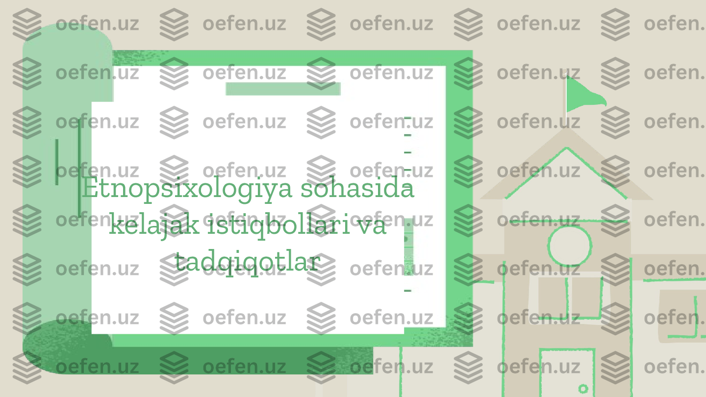 Etnopsixologiya sohasida 
kelajak istiqbollari va 
tadqiqotlar 