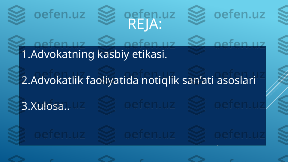 RE JA:
1. Advokatning kasbiy etikasi.
2. Advokatlik faoliyatida notiqlik san’ati asoslari 
3. Xulosa.. 