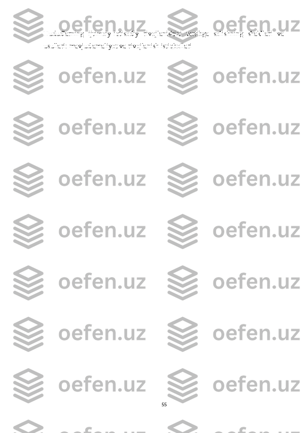 Hududlarning   ijtimoiy-iqtisodiy   rivojlanishini   tartibga   solishning   shakllari   va
usullari: mavjud amaliyot va rivojlanish istiqbollari
55 