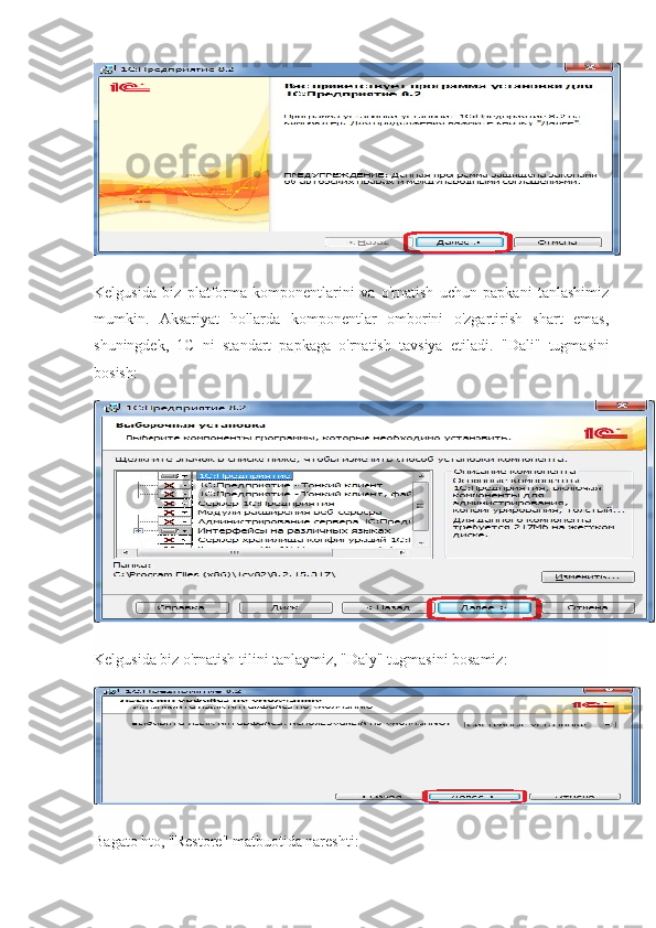 Kelgusida   biz   platforma   komponentlarini   va   o'rnatish   uchun   papkani   tanlashimiz
mumkin.   Aksariyat   hollarda   komponentlar   omborini   o'zgartirish   shart   emas,
shuningdek,   1C   ni   standart   papkaga   o'rnatish   tavsiya   etiladi.   "Dali"   tugmasini
bosish:
Kelgusida biz o'rnatish tilini tanlaymiz, "Daly" tugmasini bosamiz:
Bagato hto, "Restore" matbuotida nareshti: 