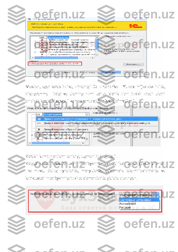 Masalan,   agar   kerak   bo'lsa,   o'rnating   1C:   Enterprise   -   Yupqa   mijoz   aks   holda,
piktogramma   -   belgi   va   ularning   nomi   uchun   kichik   o'qni   bosish   orqali   ularni
aniqlash kerak.   Maqsadli komponent qattiq diskda o'rnatiladi   .
Kerakli komponentlarni tanlang, tugmani bosing   Dali   .
Kelgusi   asrda   harakatlanuvchi   interfeysni   tanlash   qulflash   uchun   juda   muhimdir.
Tse   mova,   dialog   oynalarida,   menyularda,   qo'shimcha   takomillashtirishda   va
koristuvach interfeysining boshqa elementlarida g'alaba qozongan. 