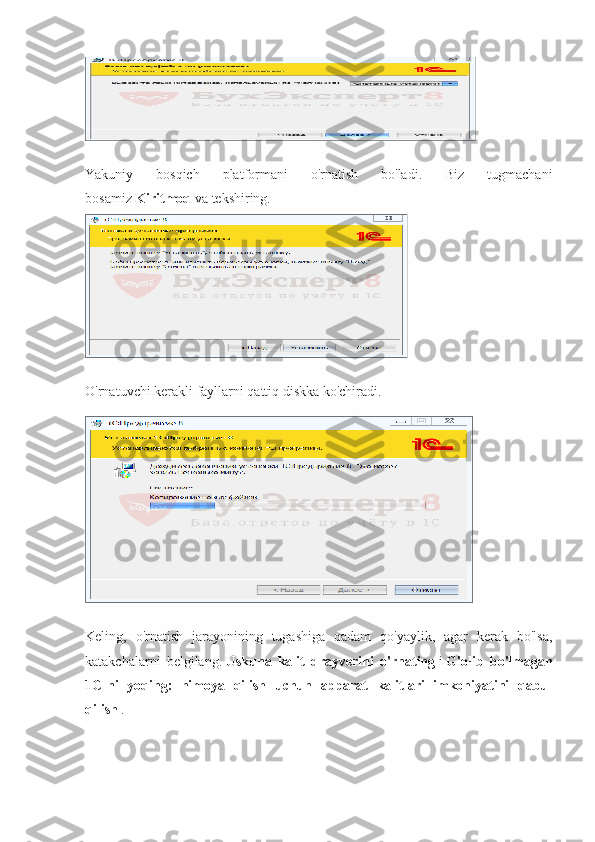 Yakuniy   bosqich   platformani   o'rnatish   bo'ladi.   Biz   tugmachani
bosamiz   Kiritmoq   va tekshiring.
O'rnatuvchi kerakli fayllarni qattiq diskka ko'chiradi.
Keling,   o'rnatish   jarayonining   tugashiga   qadam   qo'yaylik,   agar   kerak   bo'lsa,
katakchalarni   belgilang.   Uskuna   kalit   drayverini   o'rnating   і   G'olib   bo'lmagan
1C-ni   yoqing:   himoya   qilish   uchun   apparat   kalitlari   imkoniyatini   qabul
qilish   . 