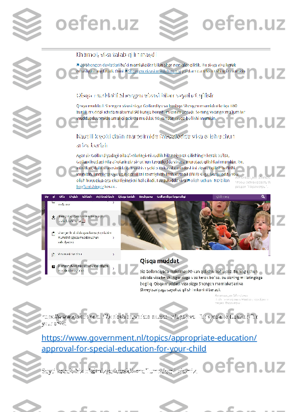 https://www.government.nl/topics/appropriate-education/approval-for-special-education-for-
your-child
https://www.government.nl/topics/appropriate-education/
approval-for-special-education-for-your-child
Sayti orqali biz o’zimizga kerakli  ma’lumotlarni olamiz. 