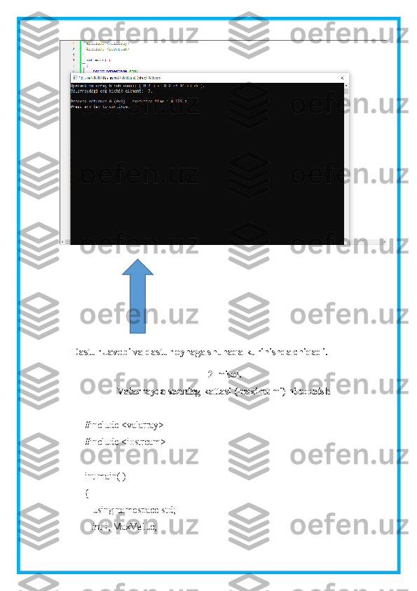      Dastur Javobi va dastur oynaga shunaqa kurinishda chiqadi.
 2-misol.
Valarrayda sonning kattasi (maximumi) ni toppish
#include <valarray>
#include <iostream>
int main( )
{
   using namespace std;
   int i, MaxValue; 