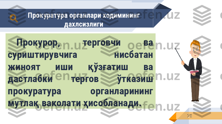 Прокурор,  терговчи  ва 
суриштирувчига  нисбатан 
жиноят  иши  қўзғатиш  ва 
дастлабки  тергов  ўтказиш 
прокуратура  органларининг 
мутлақ ваколати ҳисобланади.
26Прокуратура органлари ходимининг 
дахлсизлиги 