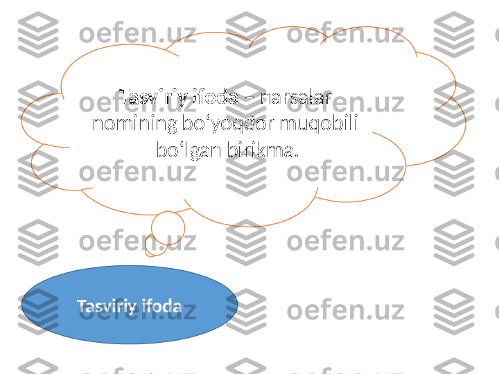 Tasviriy ifoda Tasviriy ifoda  – narsalar 
nomining bo‘yoqdor muqobili 
bo‘lgan birikma. 