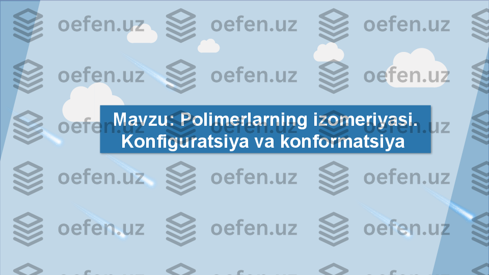 Mavzu: Polimerlarning izomeriyasi. 
Konfiguratsiya va konformatsiya    