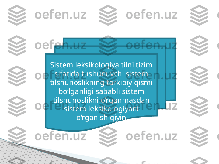 Sistem leksikologiya tilni tizim 
sifatida tushunuvchi sistem 
tilshunoslikning tarkibiy qismi 
bo’lganligi sababli sistem 
tilshunoslikni o’rganmasdan 
sistem leksikologiyani 
o’rganish qiyin     