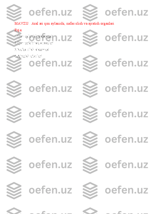 MAVZU:   Asal ari qon aylanishi, nafas olish va ajratish organlari 
Reja:
1.Qon aylanish sistemasi.
2.Qon tarkibi va xossalari
3.Nafas olish sistemasi 
4.Ajratish a’zolari
    