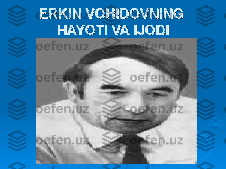 ERKIN VOHIDOVNING ERKIN VOHIDOVNING 
HAYOTI VA IJODIHAYOTI VA IJODI 